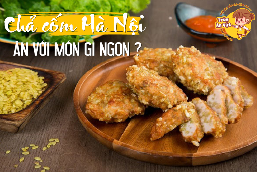 Chả cốm ăn với gì ngon